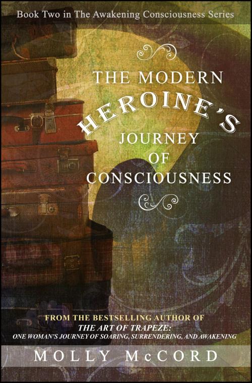 Cover of the book The Modern Heroine's Journey of Consciousness by Molly McCord, Molly McCord