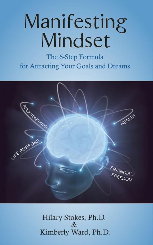 Cover of the book Manifesting Mindset: The 6-Step Formula for Attracting Your Goals and Dreams by Hilary Stokes PhD, Kim Ward PhD, AuthenticityAssoc