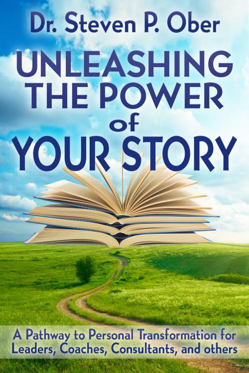 Cover of the book Unleashing the Power of Your Story by Steven P. Ober, Steven P. Ober