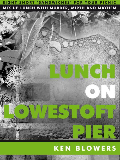 Cover of the book Lunch On Lowestoft Pier by Ken Blowers, Ken Blowers