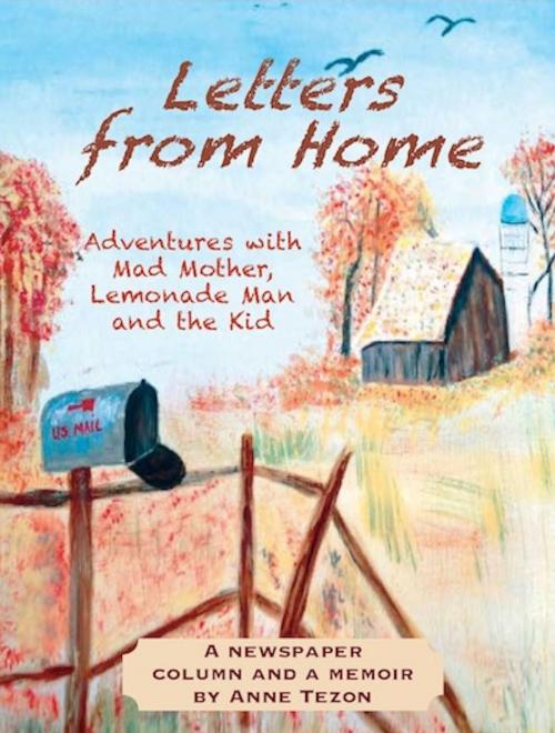 Cover of the book Letters from Home: Adventures with Mad Mother, Lemonade Man and the Kid by Anne Tezon, Anne Tezon