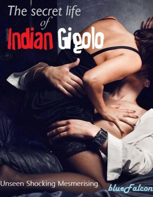 Cover of the book The Secret Life of Indian Gigolo by BlueFalcon, BlueFalcon
