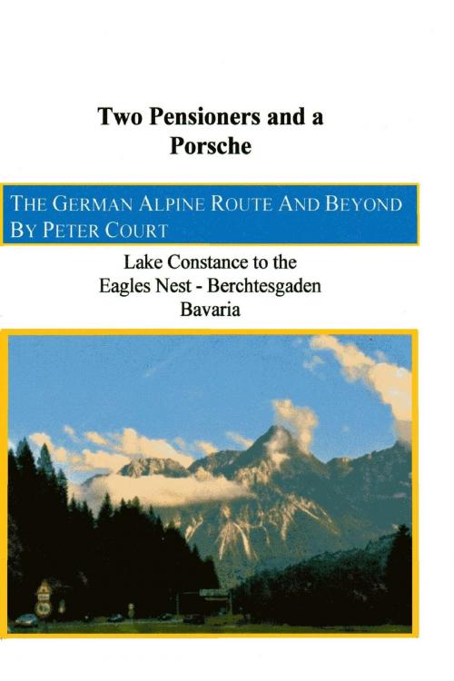 Cover of the book Two Pensioners and a Porsche: The German Alpine Route and Beyond by Peter Court, Peter Court