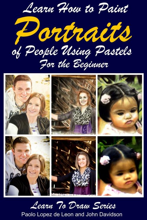 Cover of the book Learn How to Paint Portraits of People Using Pastels For the Beginner by Paolo Lopez de Leon, JD-Biz Corp Publishing