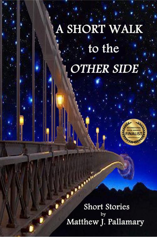 Cover of the book A Short Walk to the Other Side: A Collection of Short Stories by Matthew J. Pallamary, Matthew J. Pallamary