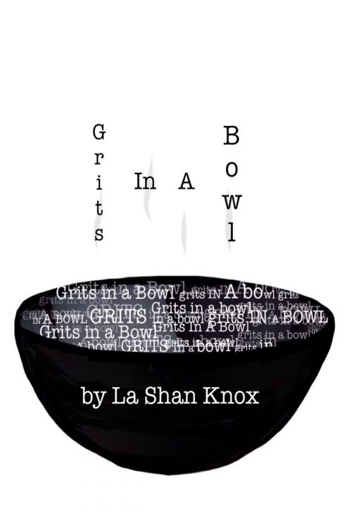 Cover of the book Grits In A Bowl by La Shan Knox, La Shan Knox