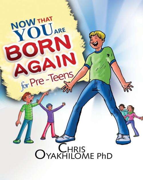 Cover of the book Now That You Are Born Again: Pre Teens by Chris Oyakhilome, LoveWorld Publishing