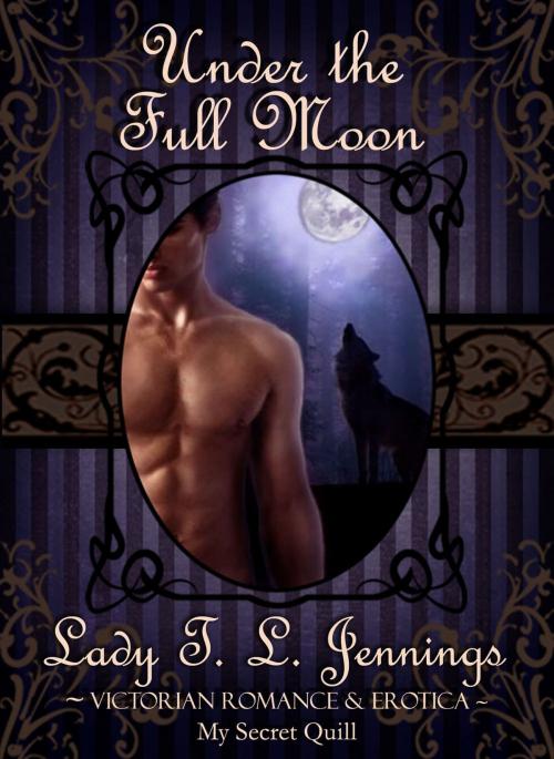 Cover of the book Under the Full Moon ~ Victorian Romance and Erotica by Lady T.L. Jennings, Lady T.L. Jennings