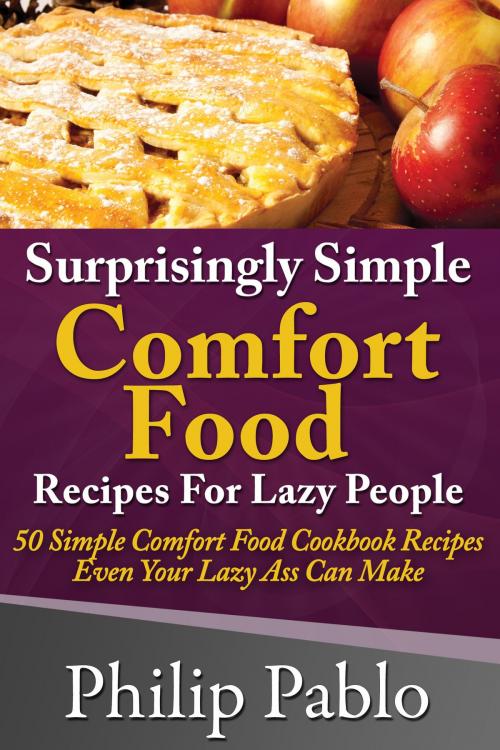 Cover of the book Surprisingly Simple Comfort Food Recipes For Lazy People by Phillip Pablo, Betty Johnson