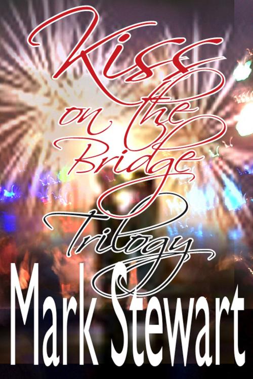 Cover of the book Kiss On The Bridge Trilogy by Mark Stewart, Mark Stewart