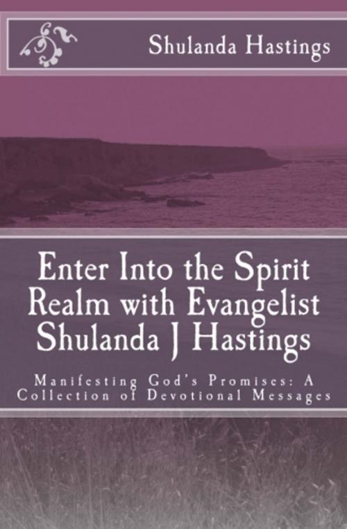 Cover of the book Enter into the Spirit Realm with Evangelist Shulanda J Hastings; Manifesting God's Promises by Shulanda Hastings, Shulanda Hastings