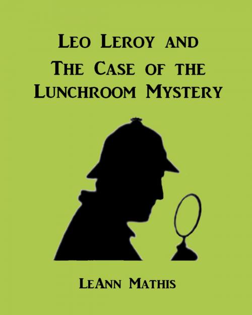 Cover of the book Leo Leroy and the Case of the Lunchroom Mystery by LeAnn Mathis, Hearth Publications
