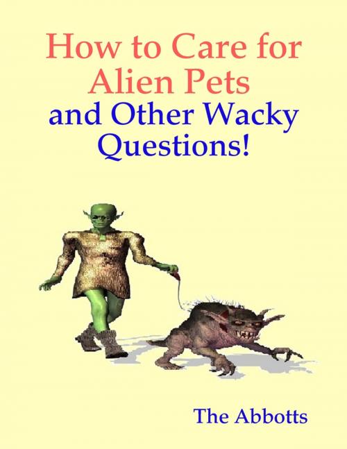 Cover of the book How to Care for Alien Pets and Other Wacky Questions! by The Abbotts, Lulu.com