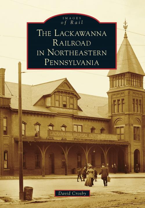 Cover of the book The Lackawanna Railroad in Northeastern Pennsylvania by David Crosby, Arcadia Publishing Inc.