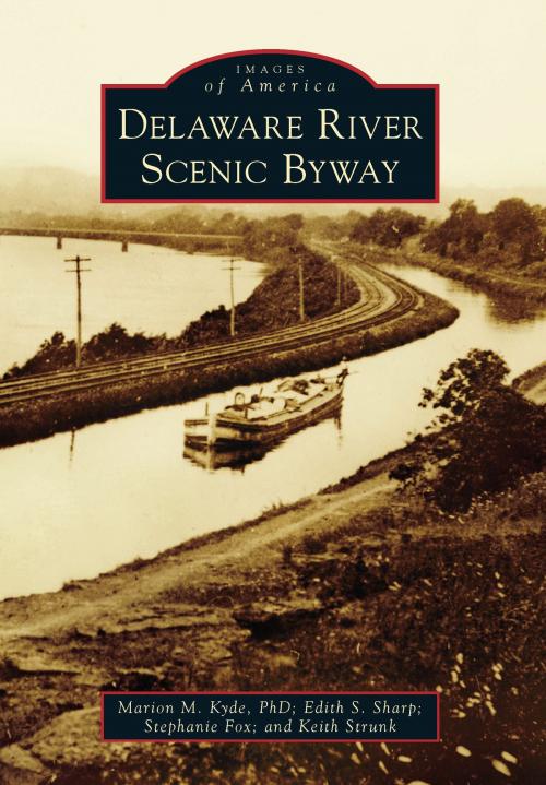 Cover of the book Delaware River Scenic Byway by Keith Strunk, Marion M. Kyde PhD, Edith S. Sharp, Stephanie Fox, Arcadia Publishing Inc.