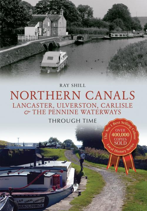 Cover of the book Northern Canals Lancaster, Ulverston, Carlisle and the Pennine Waterways Through Time by Ray Shill, Amberley Publishing