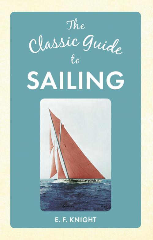 Cover of the book The Classic Guide To Sailing by E. F. Knight, Amberley Publishing