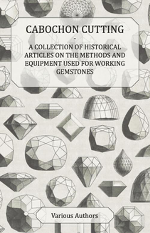 Cover of the book Cabochon Cutting - A Collection of Historical Articles on the Methods and Equipment Used for Working Gemstones by Various Authors, Read Books Ltd.