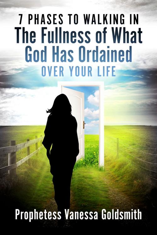 Cover of the book 7 Phases to Walking In The Fullness Of What God Has Ordained Over Your Life by Prophetess Vanessa Goldsmith, BookBaby