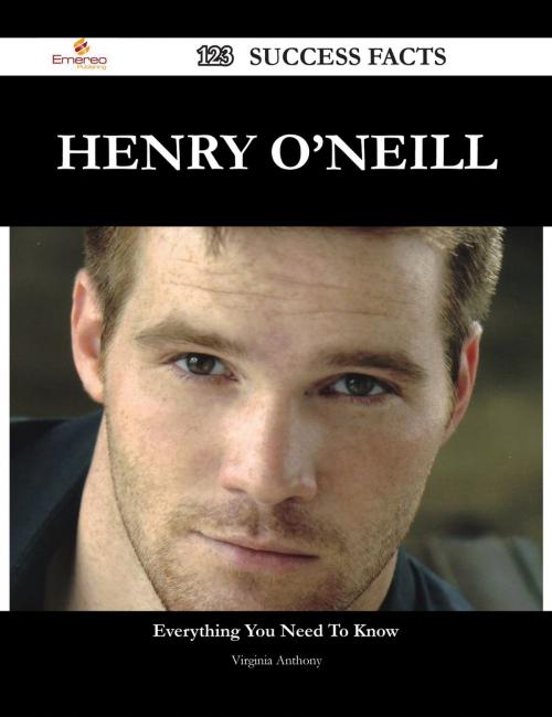 Cover of the book Henry O'Neill 123 Success Facts - Everything you need to know about Henry O'Neill by Virginia Anthony, Emereo Publishing