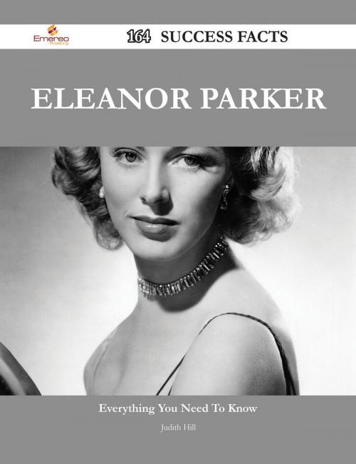 Cover of the book Eleanor Parker 164 Success Facts - Everything you need to know about Eleanor Parker by Judith Hill, Emereo Publishing