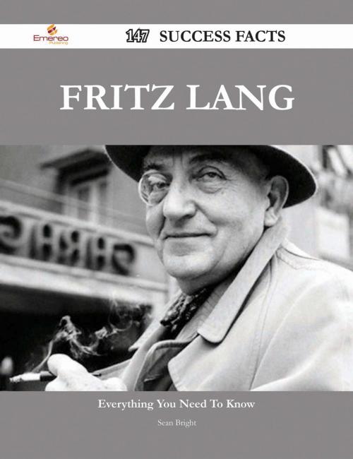 Cover of the book Fritz Lang 147 Success Facts - Everything you need to know about Fritz Lang by Sean Bright, Emereo Publishing