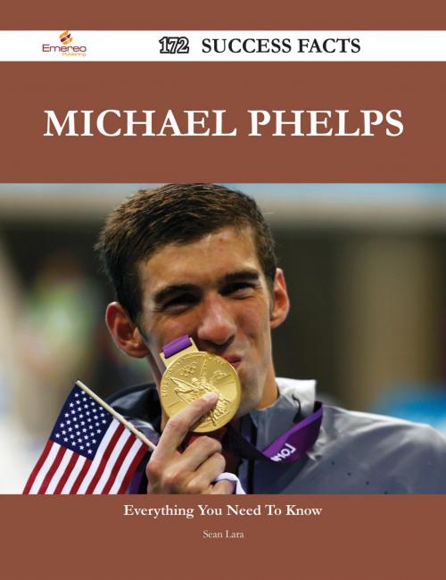 Cover of the book Michael Phelps 172 Success Facts - Everything you need to know about Michael Phelps by Sean Lara, Emereo Publishing