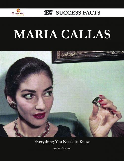 Cover of the book Maria Callas 187 Success Facts - Everything you need to know about Maria Callas by Andrea Stanton, Emereo Publishing