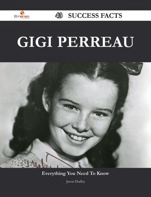 Cover of the book Gigi Perreau 43 Success Facts - Everything you need to know about Gigi Perreau by Jason Dudley, Emereo Publishing