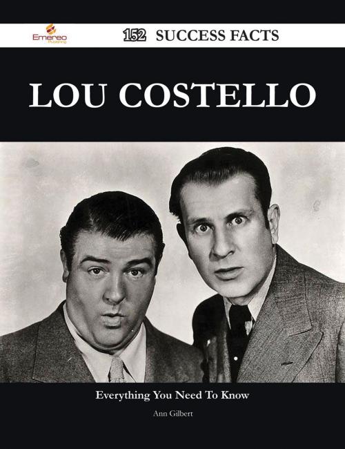 Cover of the book Lou Costello 152 Success Facts - Everything you need to know about Lou Costello by Ann Gilbert, Emereo Publishing