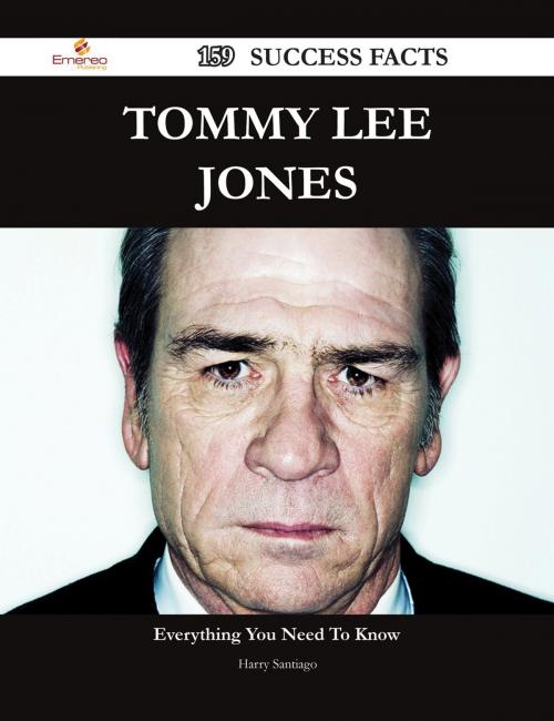 Cover of the book Tommy Lee Jones 159 Success Facts - Everything you need to know about Tommy Lee Jones by Harry Santiago, Emereo Publishing