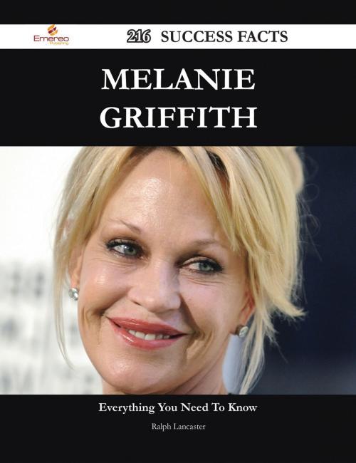 Cover of the book Melanie Griffith 216 Success Facts - Everything you need to know about Melanie Griffith by Ralph Lancaster, Emereo Publishing