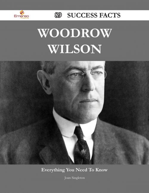 Cover of the book Woodrow Wilson 89 Success Facts - Everything you need to know about Woodrow Wilson by Joan Singleton, Emereo Publishing