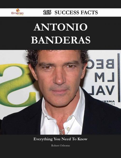 Cover of the book Antonio Banderas 165 Success Facts - Everything you need to know about Antonio Banderas by Robert Osborne, Emereo Publishing