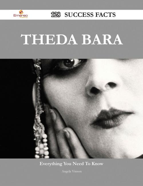 Cover of the book Theda Bara 128 Success Facts - Everything you need to know about Theda Bara by Angela Vinson, Emereo Publishing