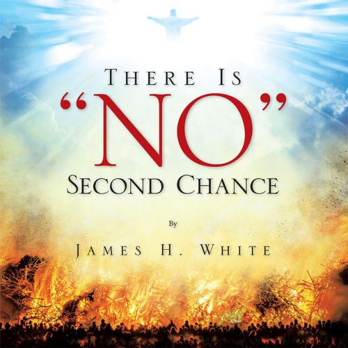 Cover of the book There Is "No" Second Chance by James H. White, Trafford Publishing