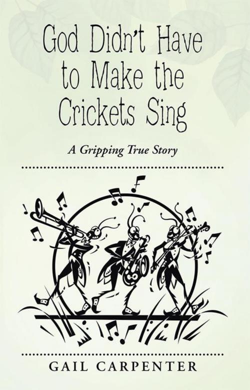 Cover of the book God Didn’T Have to Make the Crickets Sing by Gail Carpenter, WestBow Press