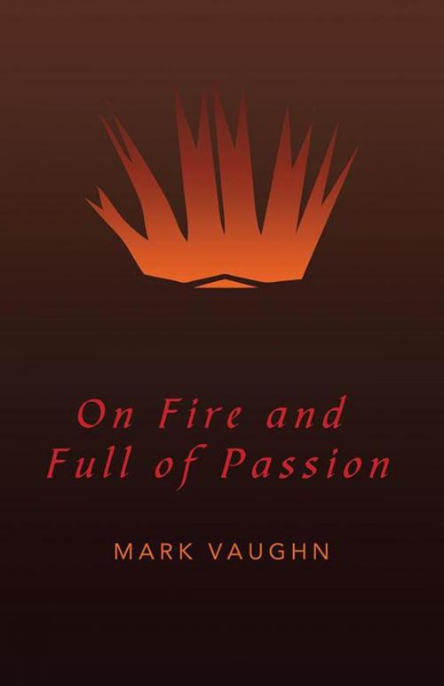 Cover of the book On Fire and Full of Passion by Mark Vaughn, WestBow Press