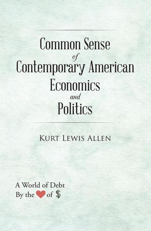 Cover of the book Common Sense of Contemporary American Economics and Politics by Kurt Lewis Allen, AuthorHouse