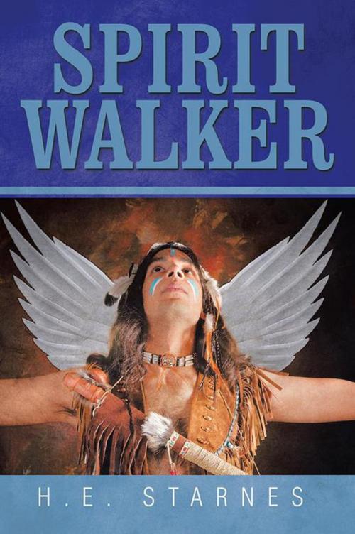 Cover of the book Spirit Walker by H.E. Starnes, Xlibris AU