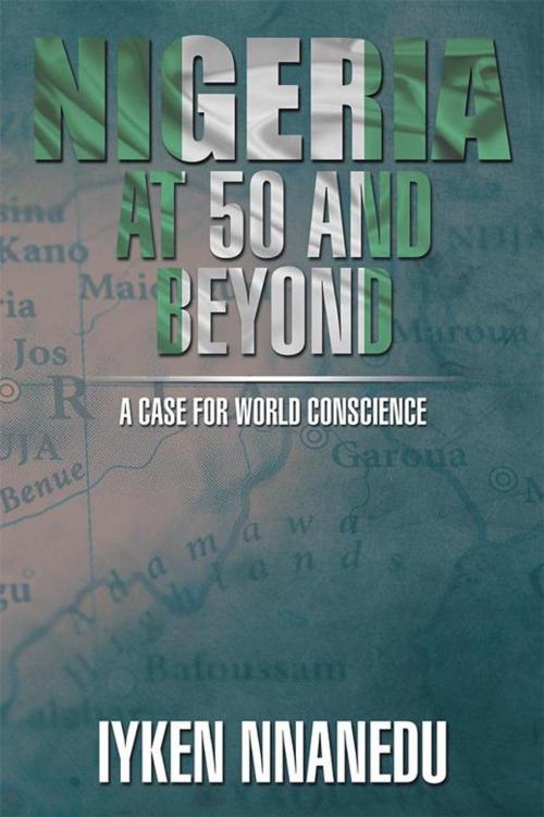 Cover of the book Nigeria at 50 and Beyond: a Case for World Conscience by Iyken Nnanedu, Xlibris US