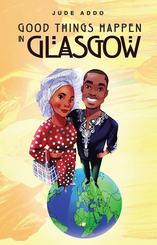 Cover of the book Good Things Happen in Glasgow by Jude Addo, Xlibris UK