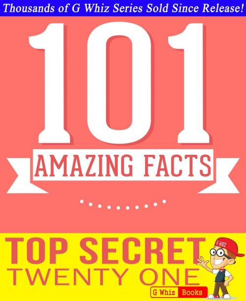 Cover of the book Top Secret Twenty One - 101 Amazing Facts You Didn't Know by G Whiz, GWhizBooks.com