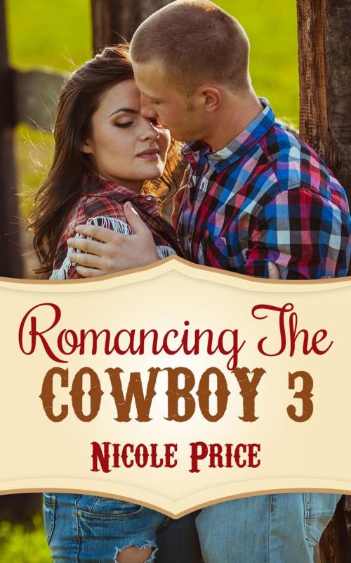 Cover of the book Romancing The Cowboy: 3 by Nicole Price, Nicole Price