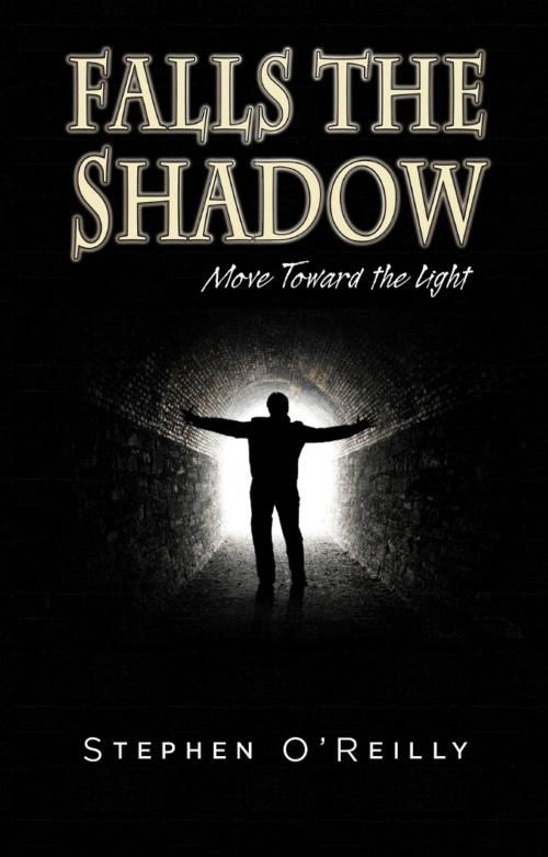 Cover of the book Falls the Shadow~Move Toward the Light by Stephen O'Reilly, Eloquent Books