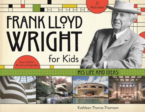 Cover of the book Frank Lloyd Wright for Kids by Kathleen Thorne-Thomsen, Chicago Review Press