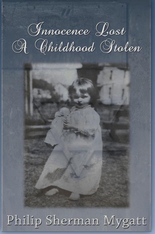 Cover of the book Innocence Lost - A Childhood Stolen by Philip Sherman Mygatt, First Edition Design Publishing