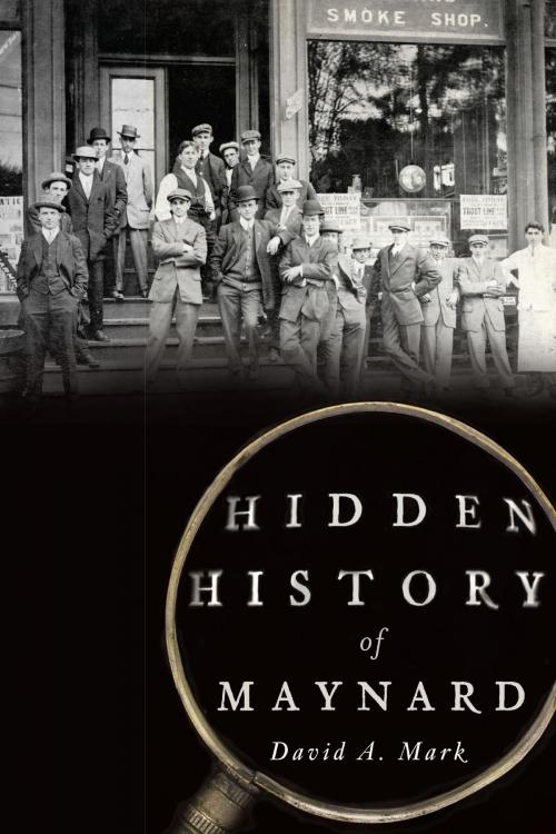 Cover of the book Hidden History of Maynard by David A. Mark, Arcadia Publishing Inc.