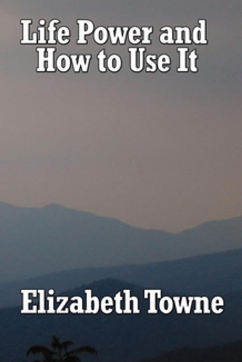 Cover of the book Life Power and How to Use It by Elizabeth Towne, Wilder Publications, Inc.