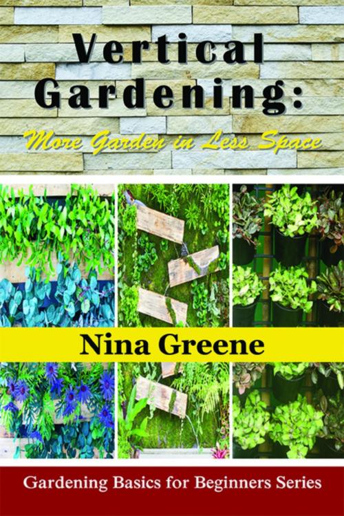Cover of the book Vertical Gardening: More Garden in Less Space by Nina Greene, Mojo Enterprises